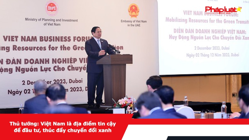 Thủ tướng: Việt Nam là địa điểm tin cậy để đầu tư, thúc đẩy chuyển đổi xanh