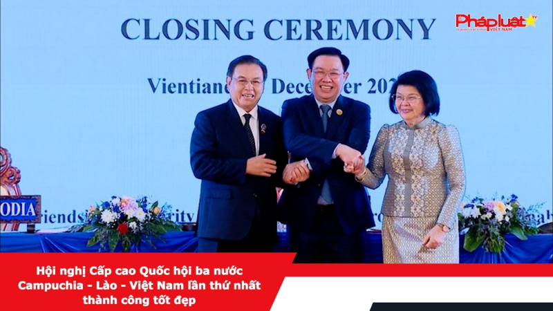 Hội nghị Cấp cao Quốc hội ba nước Campuchia - Lào - Việt Nam lần thứ nhất thành công tốt đẹp