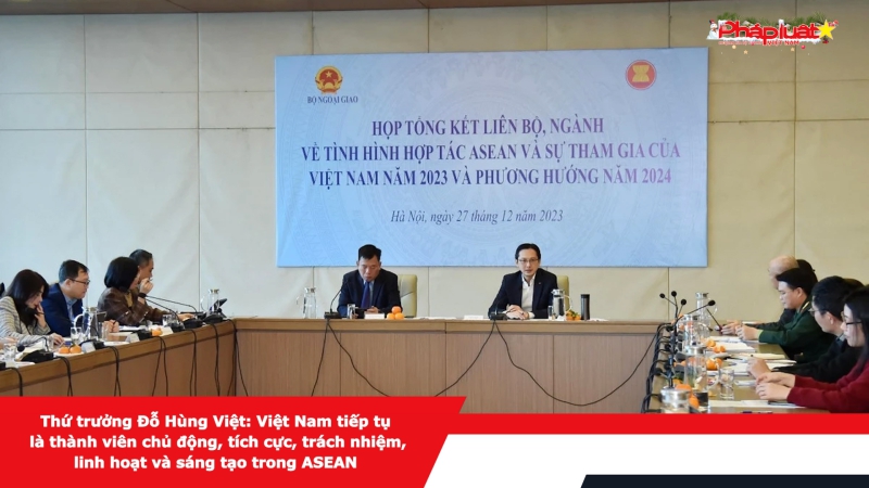 Thứ trưởng Đỗ Hùng Việt: Việt Nam tiếp tục là thành viên chủ động, tích cực, trách nhiệm, linh hoạt và sáng tạo trong ASEAN