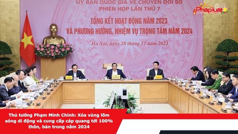 Thủ tướng Phạm Minh Chính: Xóa vùng lõm sóng di động và cung cấp cáp quang tới 100% thôn, bản trong năm 2024