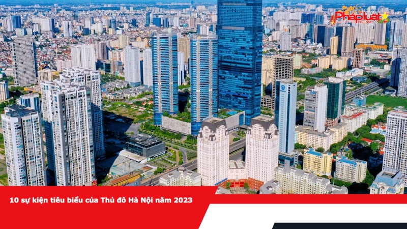 10 sự kiện tiêu biểu của Thủ đô Hà Nội năm 2023