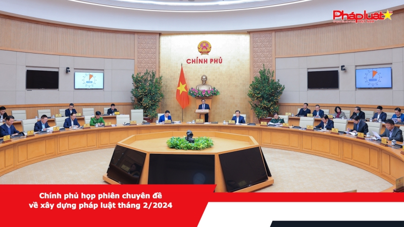 Chính phủ họp phiên chuyên đề về xây dựng pháp luật tháng 2/2024