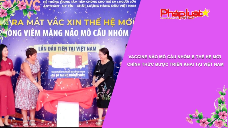 Bản tin Sức khỏe và Làm đẹp - Vaccine não mô cầu nhóm B thế hệ mới chính thức được triển khai tại Việt Nam