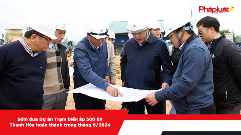 Sớm đưa Dự án Trạm biến áp 500 kV Thanh Hóa hoàn thành trong tháng 6/2024