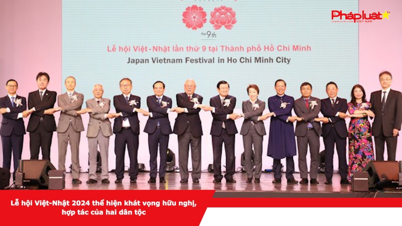 Lễ hội Việt-Nhật 2024 thể hiện khát vọng hữu nghị, hợp tác của hai dân tộc