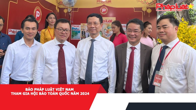 Báo Pháp luật Việt Nam tham gia Hội Báo toàn quốc năm 2024