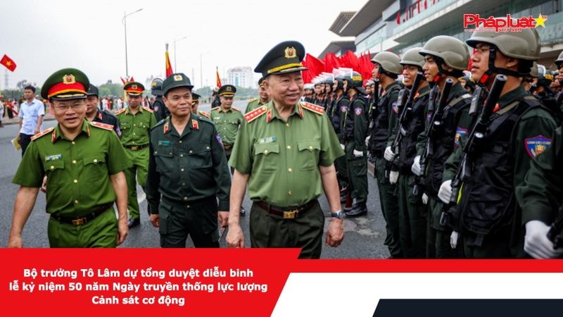 Bộ trưởng Tô Lâm dự Tổng duyệt diễu binh lễ kỷ niệm 50 năm Ngày truyền thống lực lượng Cảnh sát cơ động