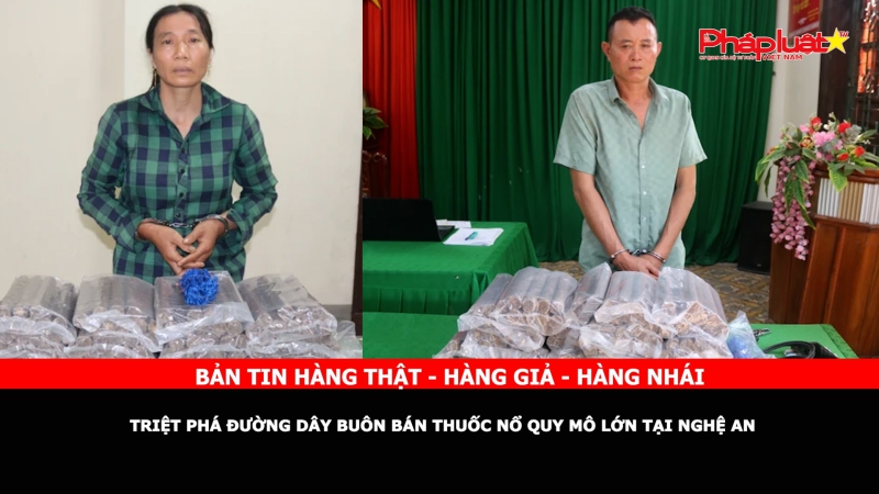 Bản tin chung tay cùng doanh nghiệp phòng chống Hàng gian- Hàng giả- Hàng nhái: Triệt phá đường dây buôn bán thuốc nổ quy mô lớn tại Nghệ An