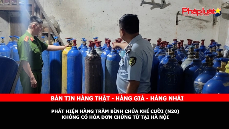 Bản tin chung tay cùng doanh nghiệp phòng chống Hàng gian- Hàng giả- Hàng nhái: Phát hiện hàng trăm bình chứa khí cười (N20) không có hóa đơn chứng từ tại Hà Nội