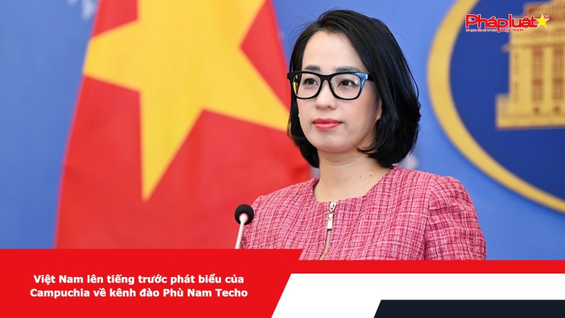 Việt Nam lên tiếng trước phát biểu của Campuchia về kênh đào Phù Nam Techo