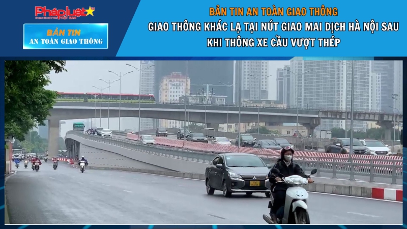 Bản tin ATGT số 68: Thông xe cầu vượt thép nút Mai Dịch Hà Nội