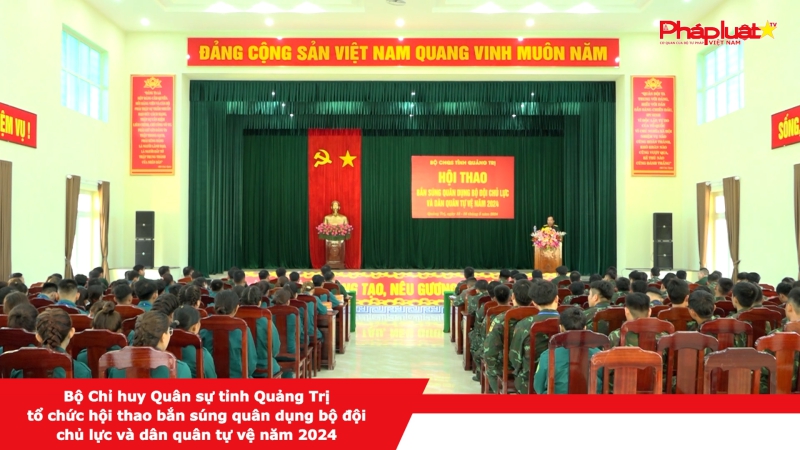 Bộ Chỉ huy Quân sự tỉnh Quảng Trị tổ chức hội thao bắn súng quân dụng bộ đội chủ lực và dân quân tự vệ năm 2024.